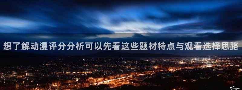 动漫天堂动漫排行:想了解动漫评分分析可以先看这些题材特点与观看选择思路配图