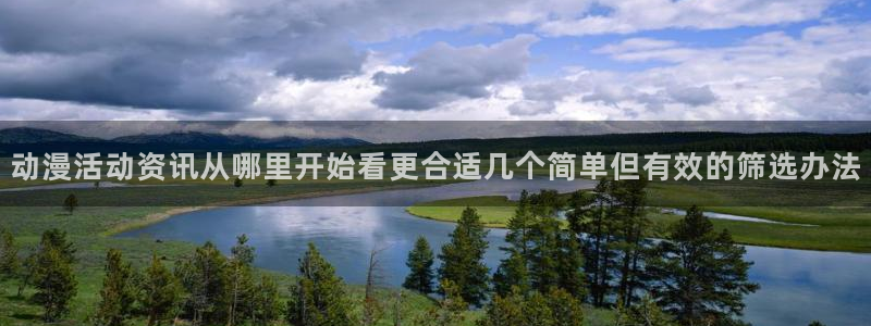 2026动漫天堂在线观看:动漫活动资讯从哪里开始看更合适几个简单但有效的筛选办法配图