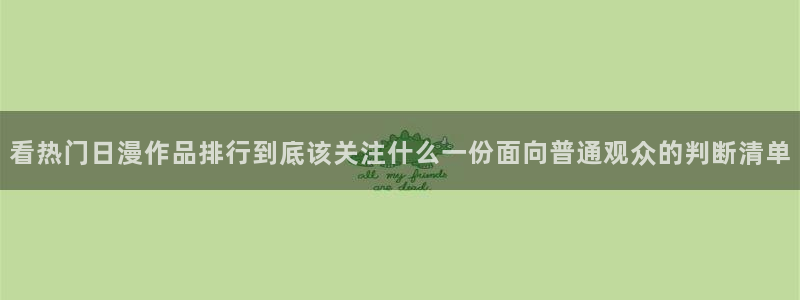 动漫天堂推荐排行:看热门日漫作品排行到底该关注什么一份面向普通观众的判断清单配图