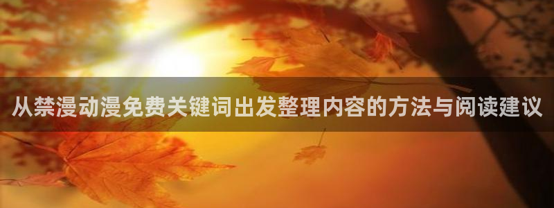 动漫天堂追番:从禁漫动漫免费关键词出发整理内容的方法与阅读建议配图