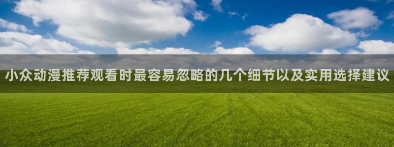 动漫天堂悬疑动漫推荐:小众动漫推荐观看时最容易忽略的几个细节以及实用选择建议配图